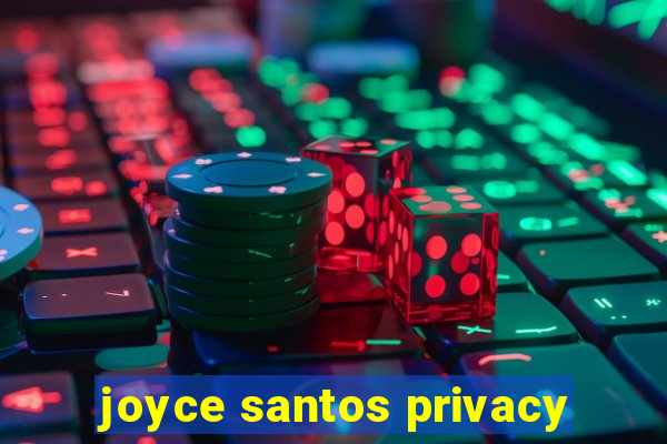 joyce santos privacy